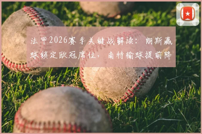 法甲2026赛季关键战解读：朗斯赢球锁定欧冠席位，南特输球提前降级原因分析
