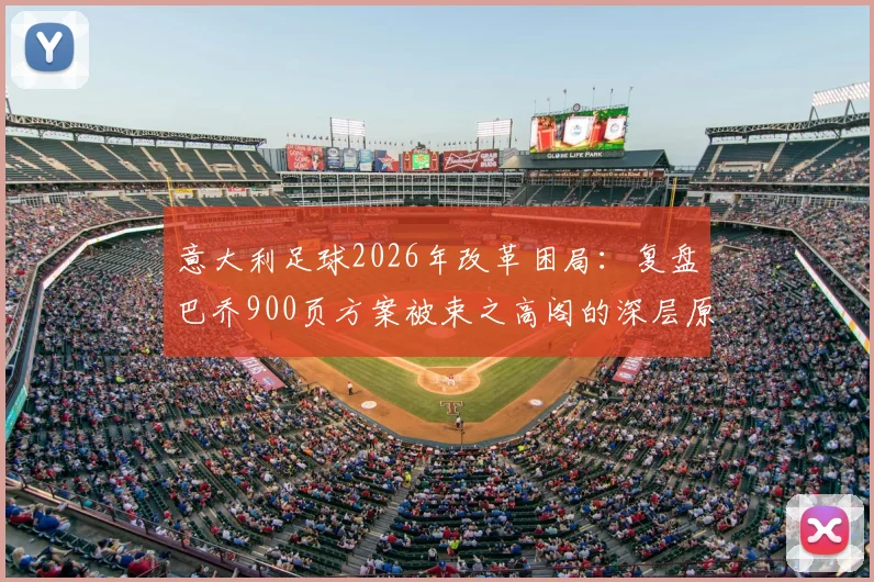 意大利足球2026年改革困局：复盘巴乔900页方案被束之高阁的深层原因与细节